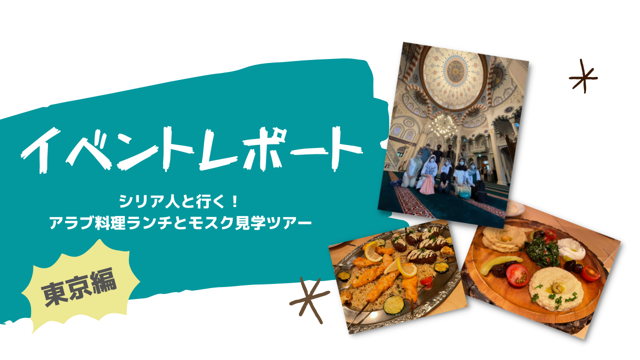 【イベントレポート】8/13（土）東京編シリア人といく！アラブ料理ランチとモスク見学ツアーを開催しました！